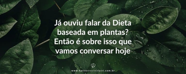 Já ouviu falar da Dieta Baseada em Plantas? Então é sobre isso que vamos conversar hoje