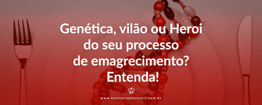 Genética, vilão ou heroi do seu processo de emagrecimento? Entenda!